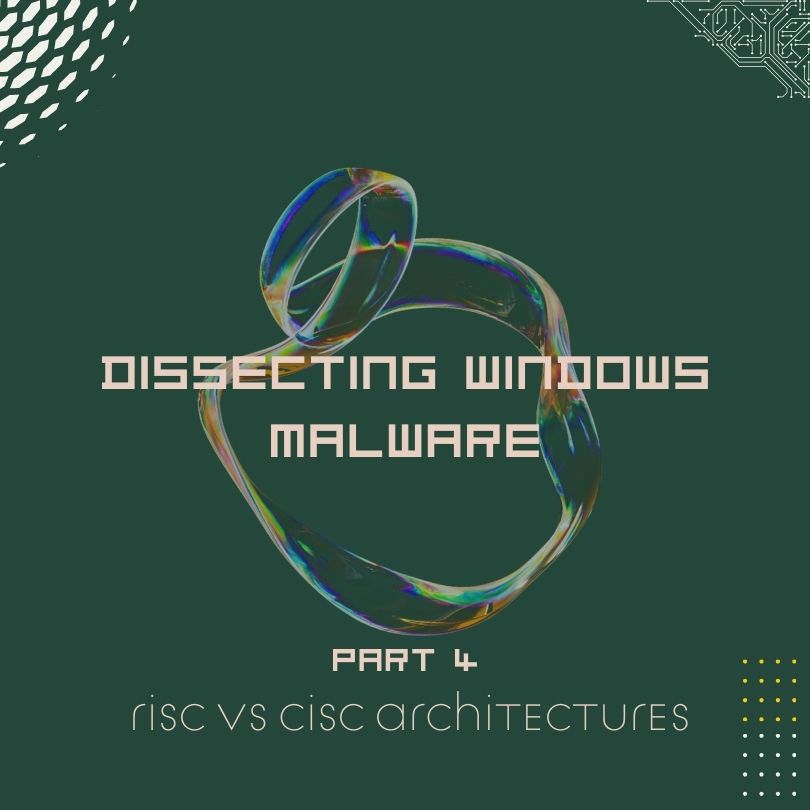 Dissecting Windows Malware Series - RISC vs CISC Architectures - Part 4